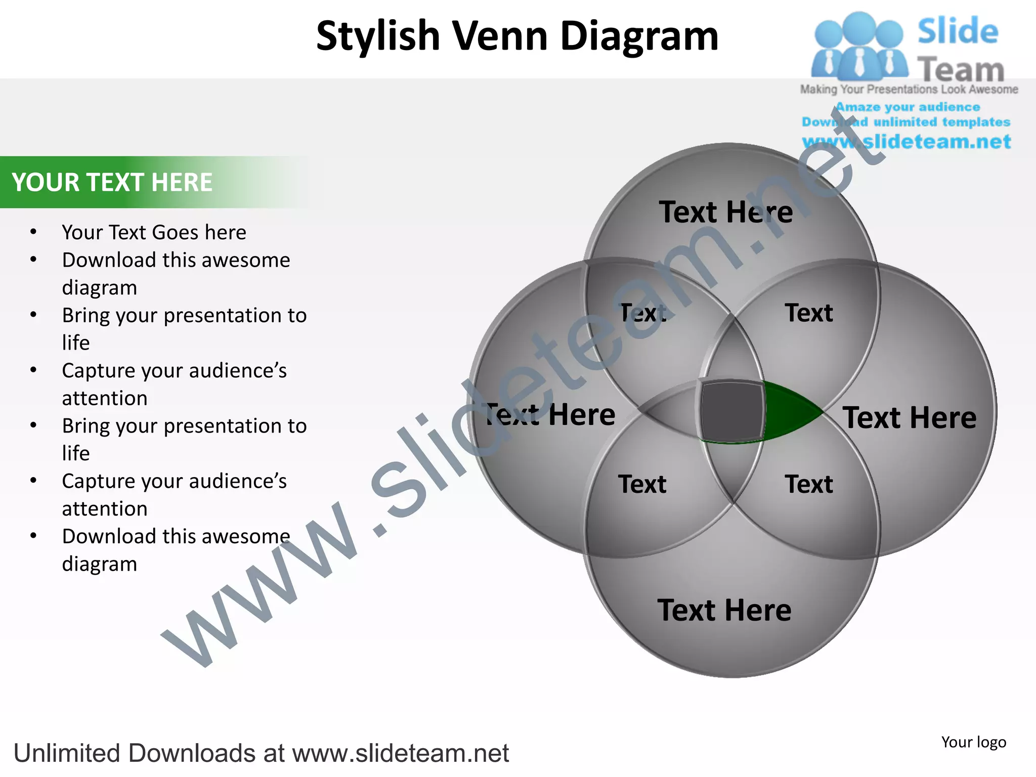 Stylish Venn Diagram


                                                                       e t
                                                                 .n
YOUR TEXT HERE
                                                           Text Here

                                                               m
 •   Your Text Goes here
 •   Download this awesome


                                                  a
     diagram



                                                te
 •   Bring your presentation to                         Text       Text
     life


                                              e
 •   Capture your audience’s



                                            id
     attention
                                            Text Here

                                          l
 •   Bring your presentation to                                           Text Here

                                        s
     life


                                    .
 •   Capture your audience’s                            Text       Text


                                  w
     attention
 •   Download this awesome


                    w
     diagram



                  w
                                                           Text Here


                                                                                Your logo
Unlimited Downloads at www.slideteam.net
 