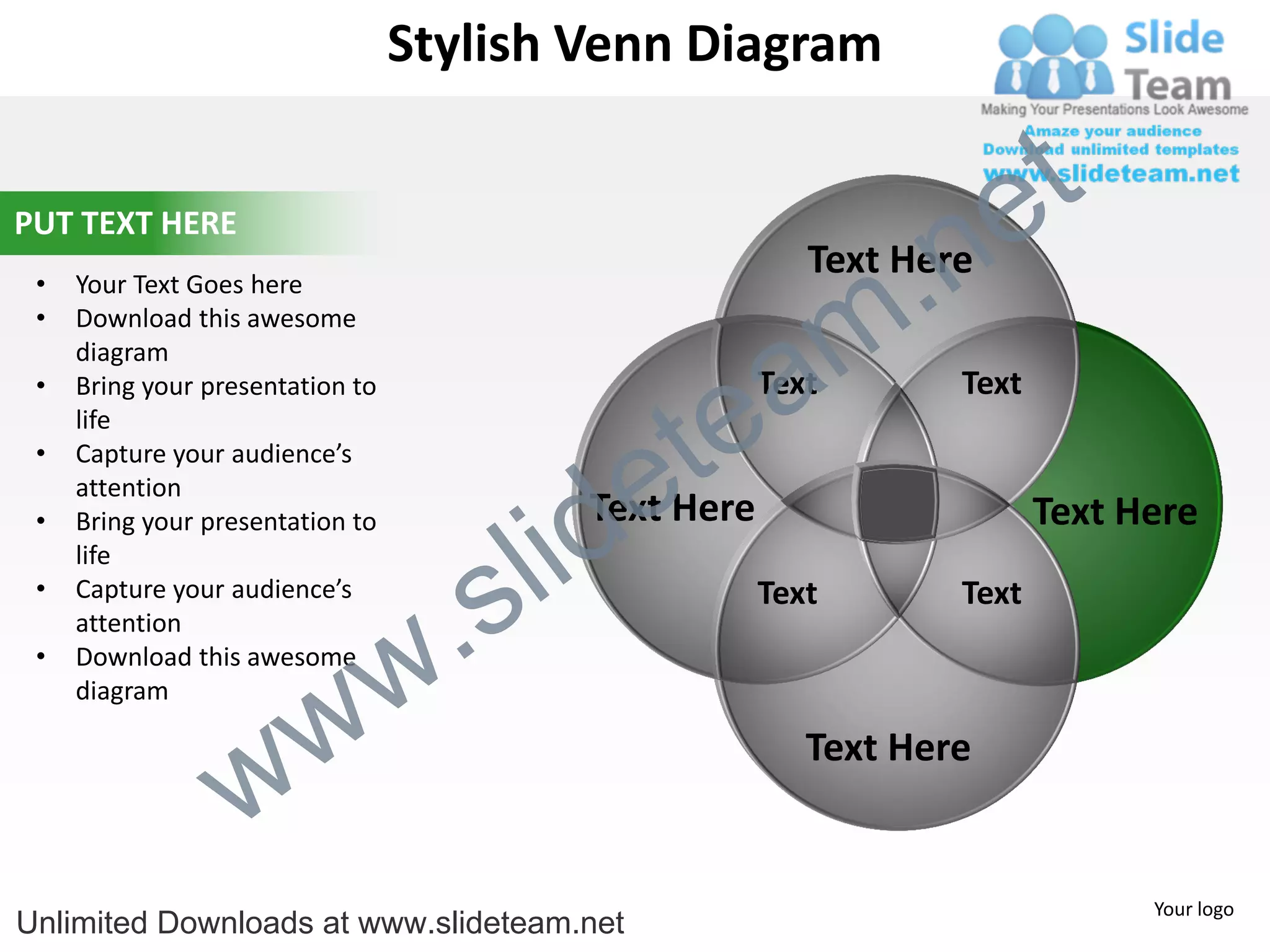 Stylish Venn Diagram


                                                                       e t
                                                                 .n
PUT TEXT HERE
                                                           Text Here

                                                               m
 •   Your Text Goes here
 •   Download this awesome


                                                  a
     diagram



                                                te
 •   Bring your presentation to                         Text       Text
     life


                                              e
 •   Capture your audience’s



                                            id
     attention
                                            Text Here

                                          l
 •   Bring your presentation to                                           Text Here

                                        s
     life


                                    .
 •   Capture your audience’s                            Text       Text


                                  w
     attention
 •   Download this awesome


                    w
     diagram



                  w
                                                           Text Here


                                                                                Your logo
Unlimited Downloads at www.slideteam.net
 