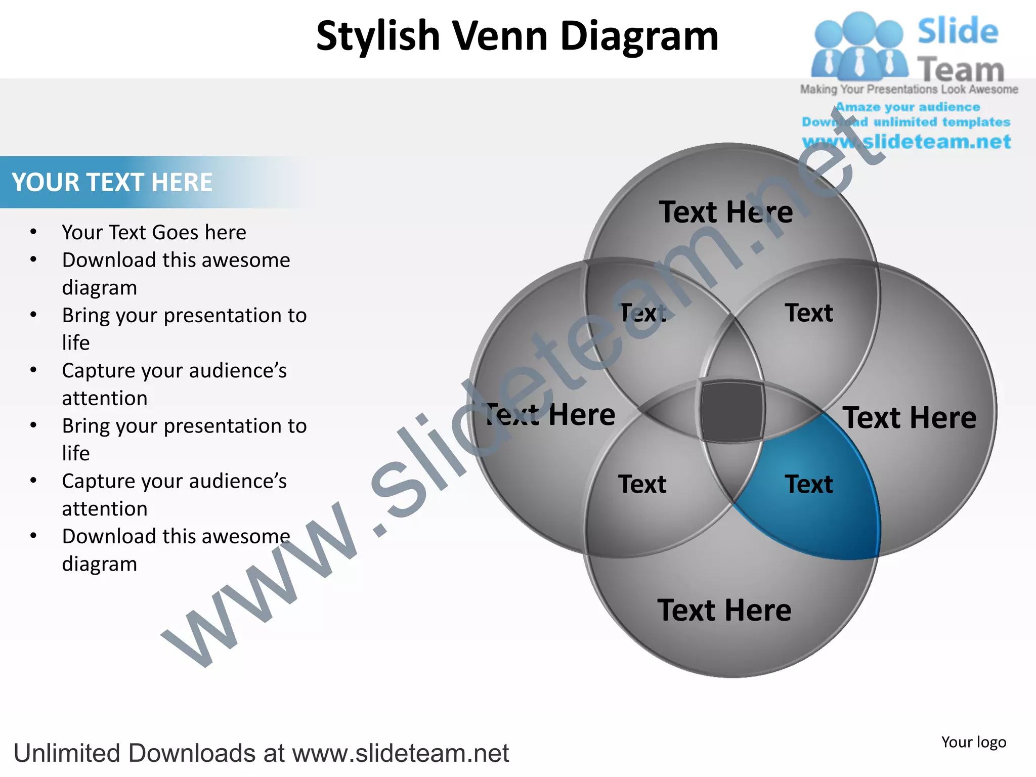 Stylish Venn Diagram


                                                                       e t
                                                                 .n
YOUR TEXT HERE
                                                           Text Here

                                                               m
 •   Your Text Goes here
 •   Download this awesome


                                                  a
     diagram



                                                te
 •   Bring your presentation to                         Text       Text
     life


                                              e
 •   Capture your audience’s



                                            id
     attention
                                            Text Here

                                          l
 •   Bring your presentation to                                           Text Here

                                        s
     life


                                    .
 •   Capture your audience’s                            Text       Text


                                  w
     attention
 •   Download this awesome


                    w
     diagram



                  w
                                                           Text Here


                                                                                Your logo
Unlimited Downloads at www.slideteam.net
 