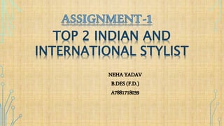 1
TOP 2 INDIAN AND
INTERNATIONAL STYLIST
NEHA YADAV
B.DES (F.D.)
A7881718039
 