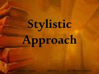 Stylistic
Approach
Anisa Jhefferlys C. Ramos BSEd III-A Mrs. Mercedita Alberto
 