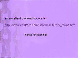 an excellent back-up source is: http://www.leasttern.com/LitTerms/literary_terms.htm Thanks for listening! 