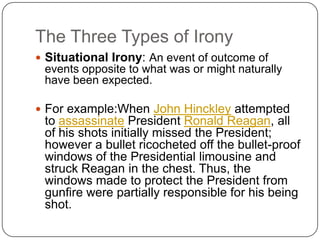 The Three Types of Irony
 Situational Irony: An event of outcome of

events opposite to what was or might naturally
have ...