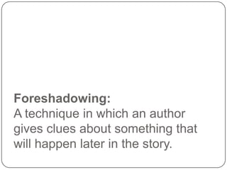 Foreshadowing:
A technique in which an author
gives clues about something that
will happen later in the story.

 
