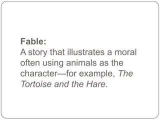 Fable:
A story that illustrates a moral
often using animals as the
character—for example, The
Tortoise and the Hare.

 