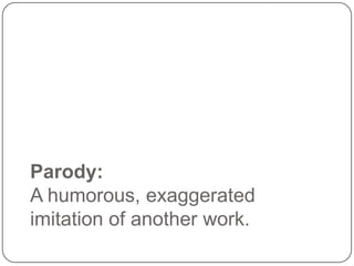 Parody:
A humorous, exaggerated
imitation of another work.

 