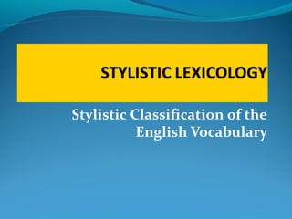 Stylistic Classification of the
English Vocabulary
 