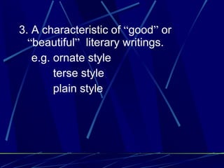 3. A characteristic of  “ good ”  or  “ beautiful ”   literary writings.  e.g. ornate style  terse style  plain style 