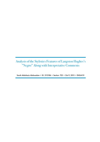 Analysis of the Stylistics Features of Langston Hughes’s
“Negro” Along with Interpretative Comments
Sarah Abdulaziz Abdussalam • ID: 3113186 • Section: 7E3 • Oct 9, 2013 • ENG4131
 