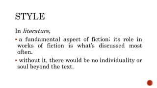 In literature,
 a fundamental aspect of fiction; its role in
works of fiction is what’s discussed most
often.
 without it, there would be no individuality or
soul beyond the text.
 