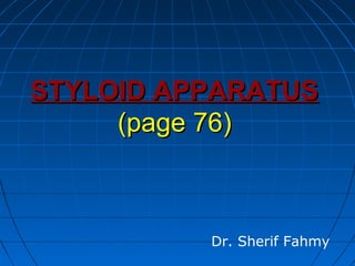 STYLOID APPARATUSSTYLOID APPARATUS
(page 76)(page 76)
Dr. Sherif Fahmy
 