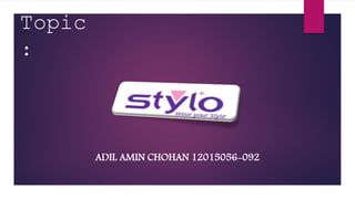 ADIL AMIN CHOHAN 12015056-092 
Topic 
: 
 