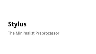 Stylus
The Minimalist Preprocessor

 