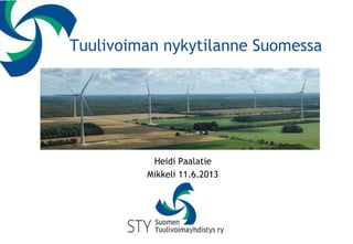 Tuulivoiman nykytilanne Suomessa
Heidi Paalatie
Mikkeli 11.6.2013
 