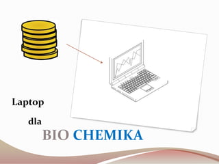 Laptop
   dla
         BIO CHEMIKA
 