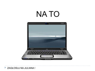 NA TOZAGŁOSUJ NA JULIANA !