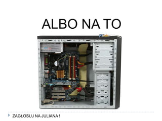 ALBO NA TOZAGŁOSUJ NA JULIANA !