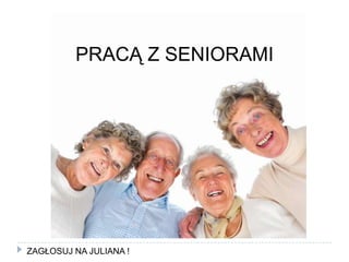 PRACĄ Z SENIORAMIZAGŁOSUJ NA JULIANA !