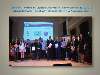 Wręczenie dyplomów Stypendium Prezesa Rady Ministrów 2017/2018
Marcin Jakowski – dwukrotny stypendysta z LO w Nowym Mieście
 