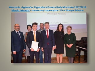 Wręczenie dyplomów Stypendium Prezesa Rady Ministrów 2017/2018
Marcin Jakowski – dwukrotny stypendysta z LO w Nowym Mieście
 
