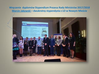 Wręczenie dyplomów Stypendium Prezesa Rady Ministrów 2017/2018
Marcin Jakowski – dwukrotny stypendysta z LO w Nowym Mieście
 