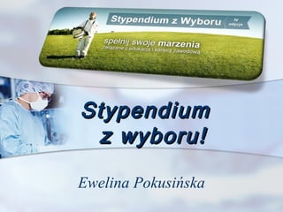 StypendiumStypendium
z wyboru!z wyboru!
Ewelina Pokusińska
 
