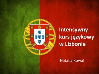 Intensywny
kurs językowy
w Lizbonie
Natalia Kowal
 
