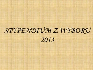 STYPENDIUM Z WYBORU
2013
 