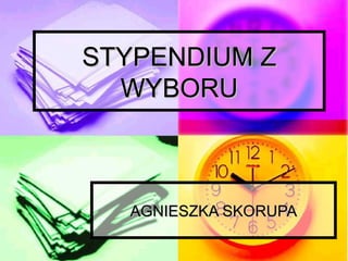 STYPENDIUM Z WYBORU AGNIESZKA SKORUPA 