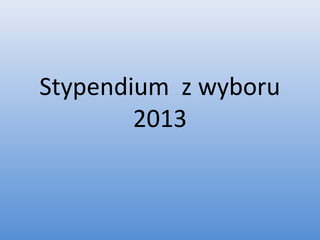 Stypendium z wyboru
2013
 