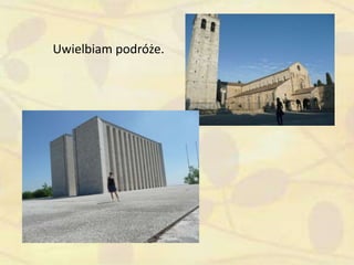 Uwielbiam podróże.
 