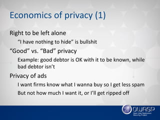Economics	of	privacy	(1)
Right	to	be	left	alone
“I	have	nothing	to	hide”	is	bullshit
“Good”	vs.	“Bad”	privacy
Example:	goo...