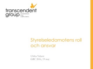 Styrelseledamotens roll
och ansvar
Ulrika Valassi
GRC 2016, 19 maj
 