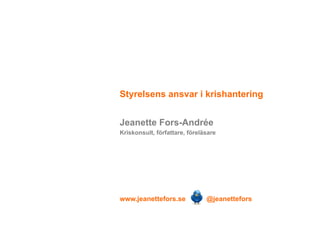 Styrelsens ansvar i krishantering
Jeanette Fors-Andrée
Kriskonsult, författare, föreläsare

www.jeanettefors.se

@jeanettefors

 