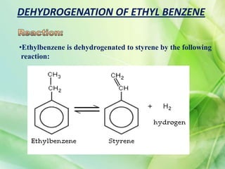 DEHYDROGENATION OF ETHYL BENZENE
•Ethylbenzene is dehydrogenated to styrene by the following
reaction:
 