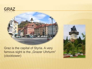 GrazGraz isthecapitalofStyria. A veryfamoussightisthe „Grazer Uhrturm“(clocktower)