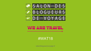 #WAT18
salonblogueursvoyage.fr
 