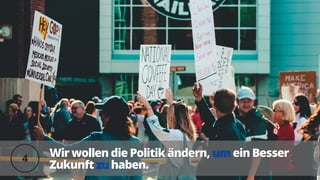 Wir wollen die Politik ändern,
Wir wollen die Politik ändern, um
um ein Besser
ein Besser
Zukunft
Zukunft zu
zu haben.
haben.