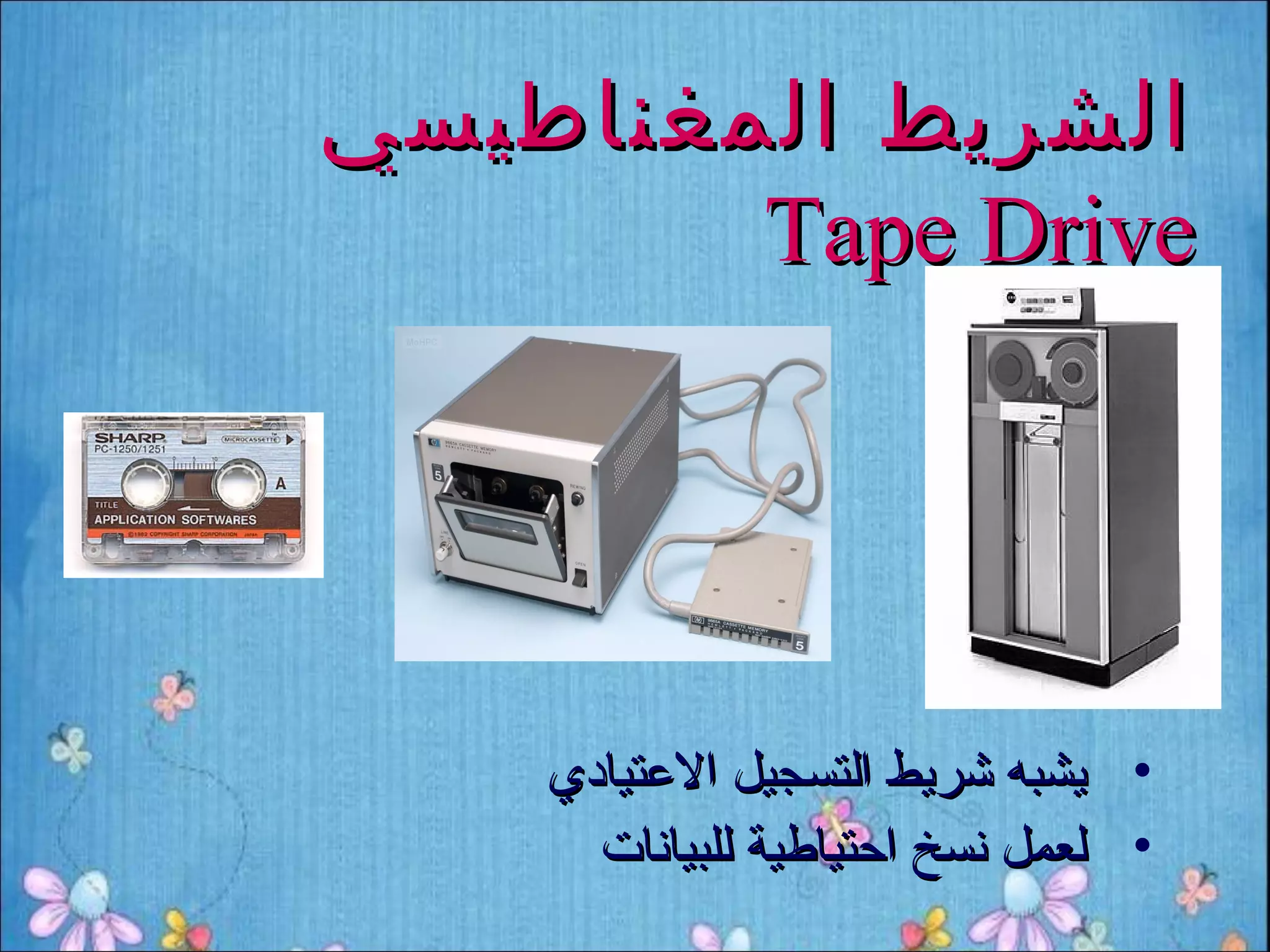 ‫الشريط المغناطيسي‬
        ‫‪Tape Drive‬‬




    ‫• يشبه شريط التسجيل التعتيادي‬
      ‫• لعمل نسخ احتياطية للبيانات‬
 
