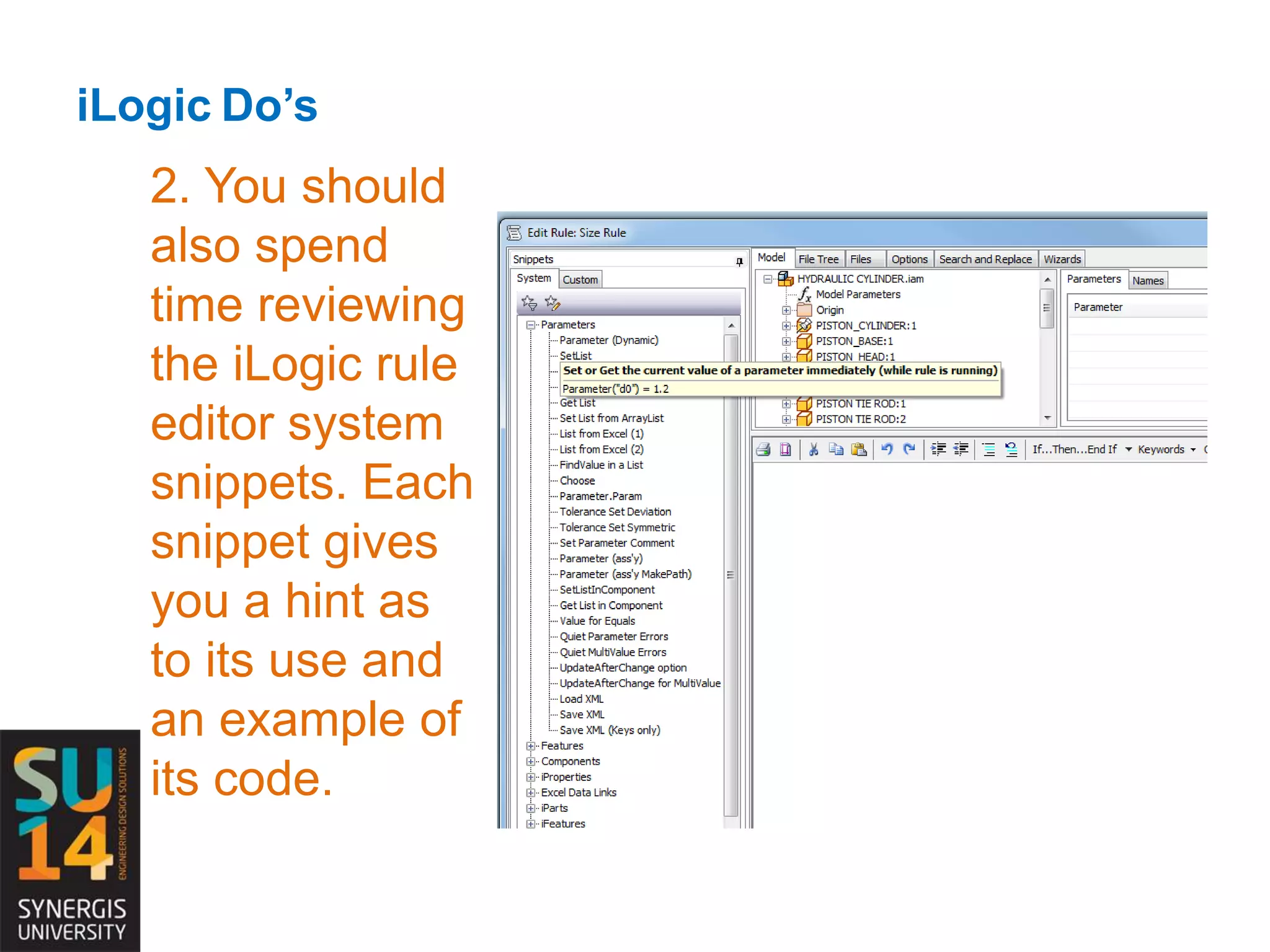 iLogic Do’s
2. You should
also spend
time reviewing
the iLogic rule
editor system
snippets. Each
snippet gives
you a hint as
to its use and
an example of
its code.
 