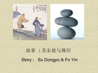 故事  : 苏东坡与佛印 Story ： Su  Dongpo & Fo Yin 