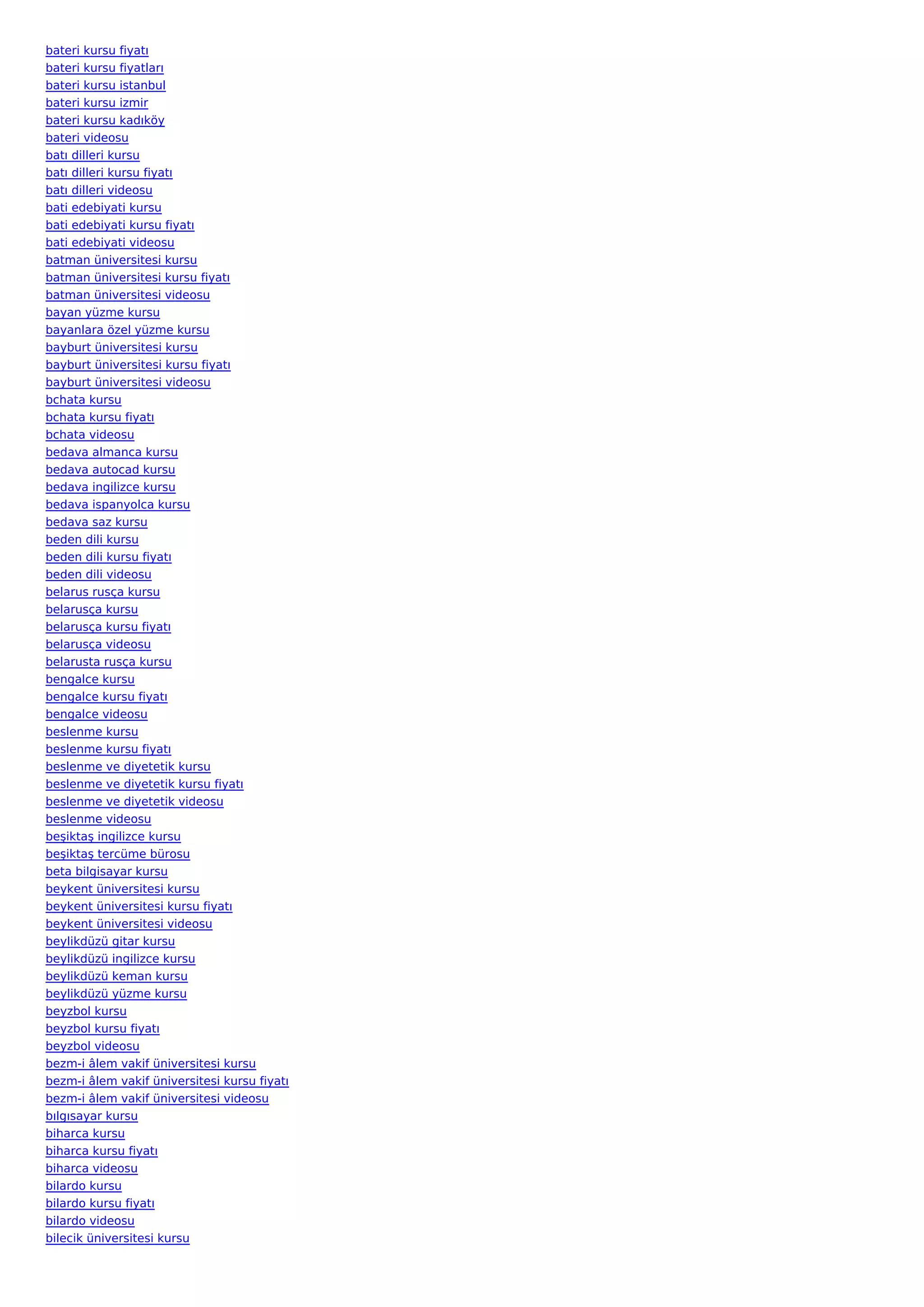 bateri kursu fiyatı
bateri kursu fiyatları
bateri kursu istanbul
bateri kursu izmir
bateri kursu kadıköy
bateri videosu
batı dilleri kursu
batı dilleri kursu fiyatı
batı dilleri videosu
bati edebiyati kursu
bati edebiyati kursu fiyatı
bati edebiyati videosu
batman üniversitesi kursu
batman üniversitesi kursu fiyatı
batman üniversitesi videosu
bayan yüzme kursu
bayanlara özel yüzme kursu
bayburt üniversitesi kursu
bayburt üniversitesi kursu fiyatı
bayburt üniversitesi videosu
bchata kursu
bchata kursu fiyatı
bchata videosu
bedava almanca kursu
bedava autocad kursu
bedava ingilizce kursu
bedava ispanyolca kursu
bedava saz kursu
beden dili kursu
beden dili kursu fiyatı
beden dili videosu
belarus rusça kursu
belarusça kursu
belarusça kursu fiyatı
belarusça videosu
belarusta rusça kursu
bengalce kursu
bengalce kursu fiyatı
bengalce videosu
beslenme kursu
beslenme kursu fiyatı
beslenme ve diyetetik kursu
beslenme ve diyetetik kursu fiyatı
beslenme ve diyetetik videosu
beslenme videosu
beşiktaş ingilizce kursu
beşiktaş tercüme bürosu
beta bilgisayar kursu
beykent üniversitesi kursu
beykent üniversitesi kursu fiyatı
beykent üniversitesi videosu
beylikdüzü gitar kursu
beylikdüzü ingilizce kursu
beylikdüzü keman kursu
beylikdüzü yüzme kursu
beyzbol kursu
beyzbol kursu fiyatı
beyzbol videosu
bezm-i âlem vakif üniversitesi kursu
bezm-i âlem vakif üniversitesi kursu fiyatı
bezm-i âlem vakif üniversitesi videosu
bılgısayar kursu
biharca kursu
biharca kursu fiyatı
biharca videosu
bilardo kursu
bilardo kursu fiyatı
bilardo videosu
bilecik üniversitesi kursu
 