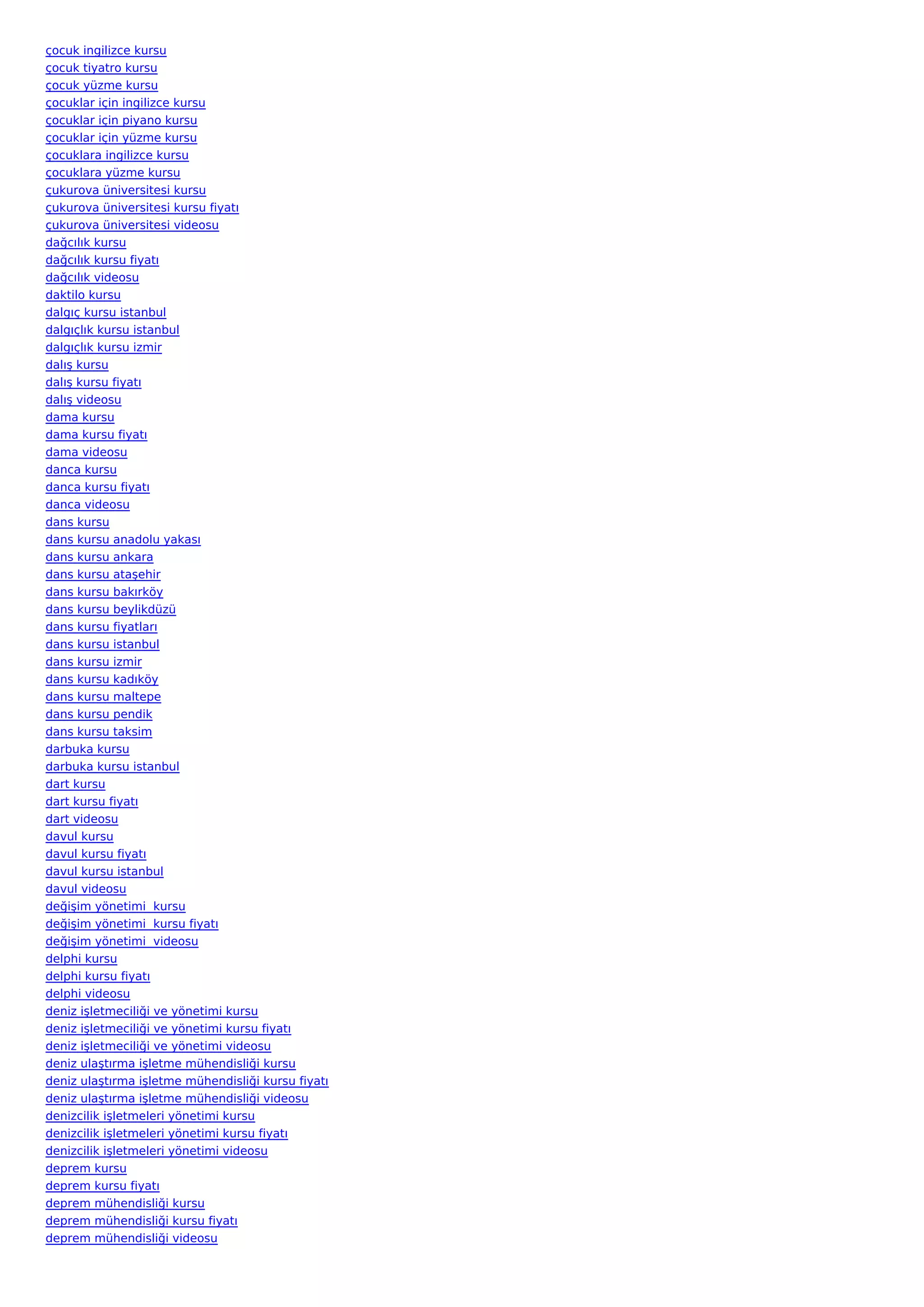 çocuk ingilizce kursu
çocuk tiyatro kursu
çocuk yüzme kursu
çocuklar için ingilizce kursu
çocuklar için piyano kursu
çocuklar için yüzme kursu
çocuklara ingilizce kursu
çocuklara yüzme kursu
çukurova üniversitesi kursu
çukurova üniversitesi kursu fiyatı
çukurova üniversitesi videosu
dağcılık kursu
dağcılık kursu fiyatı
dağcılık videosu
daktilo kursu
dalgıç kursu istanbul
dalgıçlık kursu istanbul
dalgıçlık kursu izmir
dalış kursu
dalış kursu fiyatı
dalış videosu
dama kursu
dama kursu fiyatı
dama videosu
danca kursu
danca kursu fiyatı
danca videosu
dans kursu
dans kursu anadolu yakası
dans kursu ankara
dans kursu ataşehir
dans kursu bakırköy
dans kursu beylikdüzü
dans kursu fiyatları
dans kursu istanbul
dans kursu izmir
dans kursu kadıköy
dans kursu maltepe
dans kursu pendik
dans kursu taksim
darbuka kursu
darbuka kursu istanbul
dart kursu
dart kursu fiyatı
dart videosu
davul kursu
davul kursu fiyatı
davul kursu istanbul
davul videosu
değişim yönetimi  kursu
değişim yönetimi  kursu fiyatı
değişim yönetimi  videosu
delphi kursu
delphi kursu fiyatı
delphi videosu
deniz işletmeciliği ve yönetimi kursu
deniz işletmeciliği ve yönetimi kursu fiyatı
deniz işletmeciliği ve yönetimi videosu
deniz ulaştırma işletme mühendisliği kursu
deniz ulaştırma işletme mühendisliği kursu fiyatı
deniz ulaştırma işletme mühendisliği videosu
denizcilik işletmeleri yönetimi kursu
denizcilik işletmeleri yönetimi kursu fiyatı
denizcilik işletmeleri yönetimi videosu
deprem kursu
deprem kursu fiyatı
deprem mühendisliği kursu
deprem mühendisliği kursu fiyatı
deprem mühendisliği videosu
 