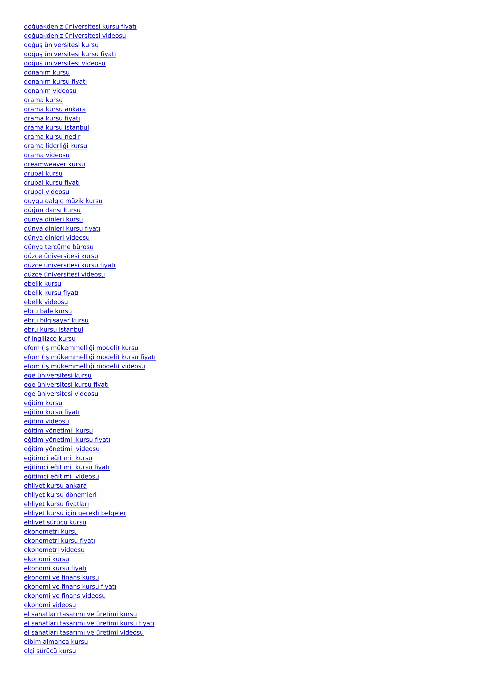 doğuakdeniz üniversitesi kursu fiyatı
doğuakdeniz üniversitesi videosu
doğuş üniversitesi kursu
doğuş üniversitesi kursu fiyatı
doğuş üniversitesi videosu
donanım kursu
donanım kursu fiyatı
donanım videosu
drama kursu
drama kursu ankara
drama kursu fiyatı
drama kursu istanbul
drama kursu nedir
drama liderliği kursu
drama videosu
dreamweaver kursu
drupal kursu
drupal kursu fiyatı
drupal videosu
duygu dalgıç müzik kursu
düğün dansı kursu
dünya dinleri kursu
dünya dinleri kursu fiyatı
dünya dinleri videosu
dünya tercüme bürosu
düzce üniversitesi kursu
düzce üniversitesi kursu fiyatı
düzce üniversitesi videosu
ebelik kursu
ebelik kursu fiyatı
ebelik videosu
ebru bale kursu
ebru bilgisayar kursu
ebru kursu istanbul
ef ingilizce kursu
efqm (iş mükemmelliği modeli) kursu
efqm (iş mükemmelliği modeli) kursu fiyatı
efqm (iş mükemmelliği modeli) videosu
ege üniversitesi kursu
ege üniversitesi kursu fiyatı
ege üniversitesi videosu
eğitim kursu
eğitim kursu fiyatı
eğitim videosu
eğitim yönetimi  kursu
eğitim yönetimi  kursu fiyatı
eğitim yönetimi  videosu
eğitimci eğitimi  kursu
eğitimci eğitimi  kursu fiyatı
eğitimci eğitimi  videosu
ehliyet kursu ankara
ehliyet kursu dönemleri
ehliyet kursu fiyatları
ehliyet kursu için gerekli belgeler
ehliyet sürücü kursu
ekonometri kursu
ekonometri kursu fiyatı
ekonometri videosu
ekonomi kursu
ekonomi kursu fiyatı
ekonomi ve finans kursu
ekonomi ve finans kursu fiyatı
ekonomi ve finans videosu
ekonomi videosu
el sanatları tasarımı ve üretimi kursu
el sanatları tasarımı ve üretimi kursu fiyatı
el sanatları tasarımı ve üretimi videosu
elbim almanca kursu
elçi sürücü kursu
 
