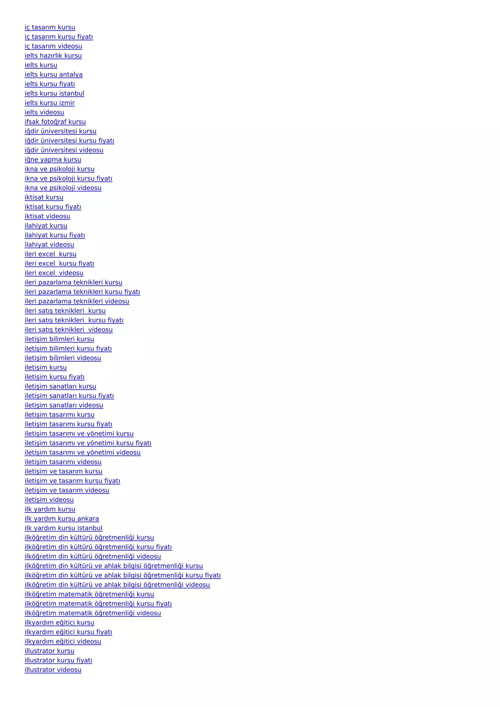 iç tasarım kursu
iç tasarım kursu fiyatı
iç tasarım videosu
ielts hazırlık kursu
ielts kursu
ielts kursu antalya
ielts kursu fiyatı
ielts kursu istanbul
ielts kursu izmir
ielts videosu
ifsak fotoğraf kursu
iğdir üniversitesi kursu
iğdir üniversitesi kursu fiyatı
iğdir üniversitesi videosu
iğne yapma kursu
ikna ve psikoloji kursu
ikna ve psikoloji kursu fiyatı
ikna ve psikoloji videosu
iktisat kursu
iktisat kursu fiyatı
iktisat videosu
ilahiyat kursu
ilahiyat kursu fiyatı
ilahiyat videosu
ileri excel  kursu
ileri excel  kursu fiyatı
ileri excel  videosu
ileri pazarlama teknikleri kursu
ileri pazarlama teknikleri kursu fiyatı
ileri pazarlama teknikleri videosu
ileri satış teknikleri  kursu
ileri satış teknikleri  kursu fiyatı
ileri satış teknikleri  videosu
iletişim bilimleri kursu
iletişim bilimleri kursu fiyatı
iletişim bilimleri videosu
iletişim kursu
iletişim kursu fiyatı
iletişim sanatları kursu
iletişim sanatları kursu fiyatı
iletişim sanatları videosu
iletişim tasarımı kursu
iletişim tasarımı kursu fiyatı
iletişim tasarımı ve yönetimi kursu
iletişim tasarımı ve yönetimi kursu fiyatı
iletişim tasarımı ve yönetimi videosu
iletişim tasarımı videosu
iletişim ve tasarım kursu
iletişim ve tasarım kursu fiyatı
iletişim ve tasarım videosu
iletişim videosu
ilk yardım kursu
ilk yardım kursu ankara
ilk yardım kursu istanbul
ilköğretim din kültürü öğretmenliği kursu
ilköğretim din kültürü öğretmenliği kursu fiyatı
ilköğretim din kültürü öğretmenliği videosu
ilköğretim din kültürü ve ahlak bilgisi öğretmenliği kursu
ilköğretim din kültürü ve ahlak bilgisi öğretmenliği kursu fiyatı
ilköğretim din kültürü ve ahlak bilgisi öğretmenliği videosu
ilköğretim matematik öğretmenliği kursu
ilköğretim matematik öğretmenliği kursu fiyatı
ilköğretim matematik öğretmenliği videosu
ilkyardım eğitici kursu
ilkyardım eğitici kursu fiyatı
ilkyardım eğitici videosu
illustrator kursu
illustrator kursu fiyatı
illustrator videosu
 