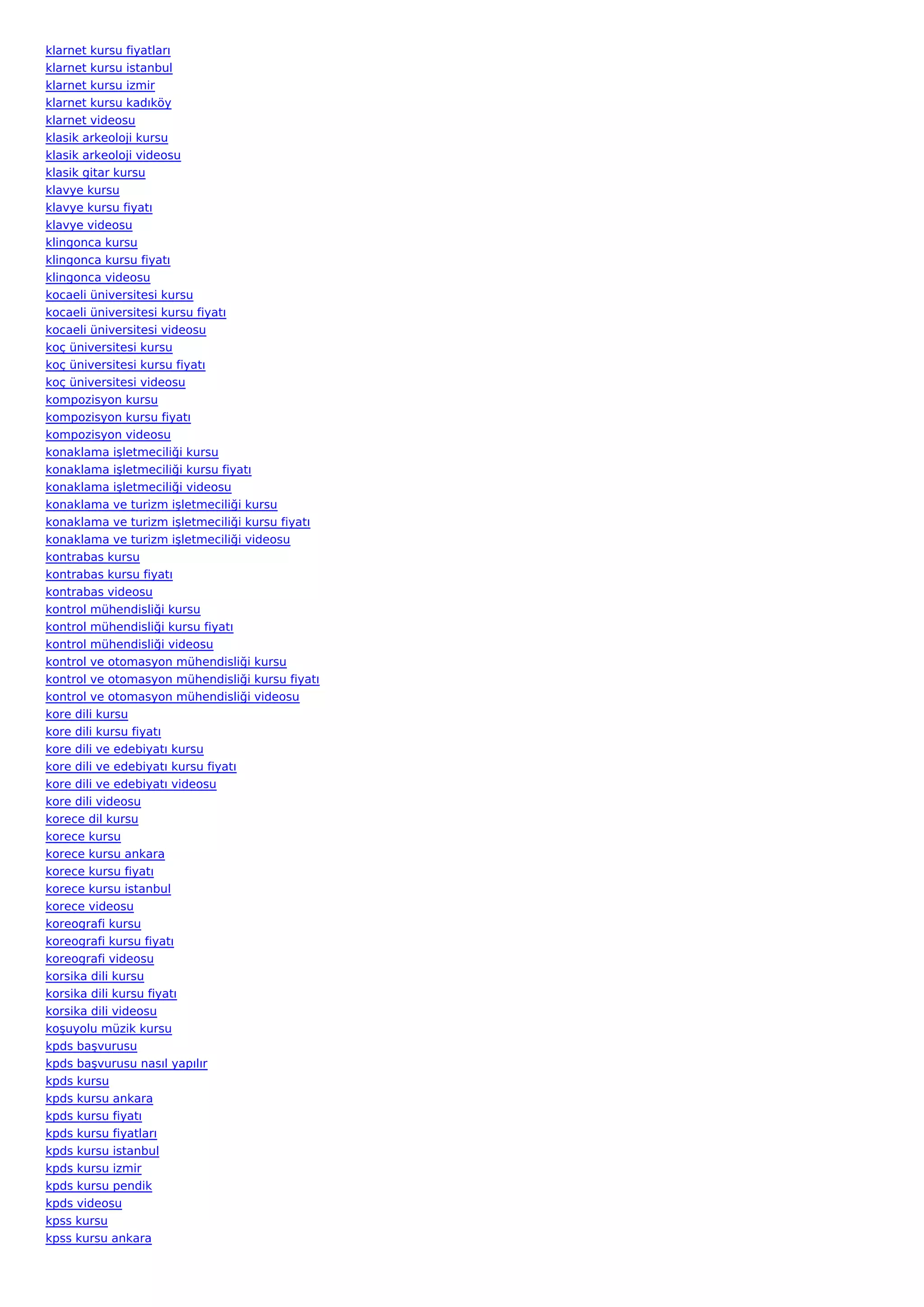 klarnet kursu fiyatları
klarnet kursu istanbul
klarnet kursu izmir
klarnet kursu kadıköy
klarnet videosu
klasik arkeoloji kursu
klasik arkeoloji videosu
klasik gitar kursu
klavye kursu
klavye kursu fiyatı
klavye videosu
klingonca kursu
klingonca kursu fiyatı
klingonca videosu
kocaeli üniversitesi kursu
kocaeli üniversitesi kursu fiyatı
kocaeli üniversitesi videosu
koç üniversitesi kursu
koç üniversitesi kursu fiyatı
koç üniversitesi videosu
kompozisyon kursu
kompozisyon kursu fiyatı
kompozisyon videosu
konaklama işletmeciliği kursu
konaklama işletmeciliği kursu fiyatı
konaklama işletmeciliği videosu
konaklama ve turizm işletmeciliği kursu
konaklama ve turizm işletmeciliği kursu fiyatı
konaklama ve turizm işletmeciliği videosu
kontrabas kursu
kontrabas kursu fiyatı
kontrabas videosu
kontrol mühendisliği kursu
kontrol mühendisliği kursu fiyatı
kontrol mühendisliği videosu
kontrol ve otomasyon mühendisliği kursu
kontrol ve otomasyon mühendisliği kursu fiyatı
kontrol ve otomasyon mühendisliği videosu
kore dili kursu
kore dili kursu fiyatı
kore dili ve edebiyatı kursu
kore dili ve edebiyatı kursu fiyatı
kore dili ve edebiyatı videosu
kore dili videosu
korece dil kursu
korece kursu
korece kursu ankara
korece kursu fiyatı
korece kursu istanbul
korece videosu
koreografi kursu
koreografi kursu fiyatı
koreografi videosu
korsika dili kursu
korsika dili kursu fiyatı
korsika dili videosu
koşuyolu müzik kursu
kpds başvurusu
kpds başvurusu nasıl yapılır
kpds kursu
kpds kursu ankara
kpds kursu fiyatı
kpds kursu fiyatları
kpds kursu istanbul
kpds kursu izmir
kpds kursu pendik
kpds videosu
kpss kursu
kpss kursu ankara
 