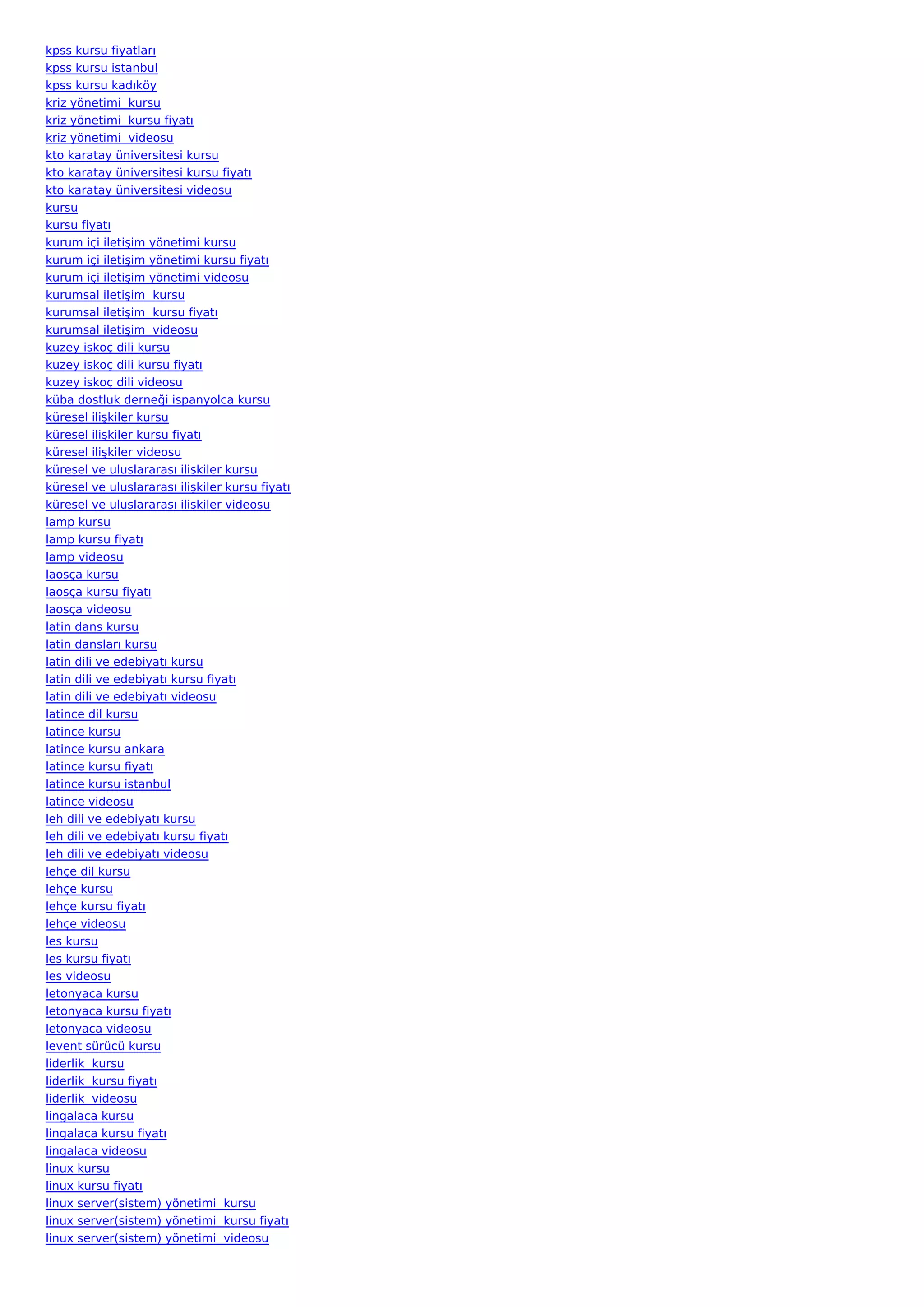 kpss kursu fiyatları
kpss kursu istanbul
kpss kursu kadıköy
kriz yönetimi  kursu
kriz yönetimi  kursu fiyatı
kriz yönetimi  videosu
kto karatay üniversitesi kursu
kto karatay üniversitesi kursu fiyatı
kto karatay üniversitesi videosu
kursu
kursu fiyatı
kurum içi iletişim yönetimi kursu
kurum içi iletişim yönetimi kursu fiyatı
kurum içi iletişim yönetimi videosu
kurumsal iletişim  kursu
kurumsal iletişim  kursu fiyatı
kurumsal iletişim  videosu
kuzey iskoç dili kursu
kuzey iskoç dili kursu fiyatı
kuzey iskoç dili videosu
küba dostluk derneği ispanyolca kursu
küresel ilişkiler kursu
küresel ilişkiler kursu fiyatı
küresel ilişkiler videosu
küresel ve uluslararası ilişkiler kursu
küresel ve uluslararası ilişkiler kursu fiyatı
küresel ve uluslararası ilişkiler videosu
lamp kursu
lamp kursu fiyatı
lamp videosu
laosça kursu
laosça kursu fiyatı
laosça videosu
latin dans kursu
latin dansları kursu
latin dili ve edebiyatı kursu
latin dili ve edebiyatı kursu fiyatı
latin dili ve edebiyatı videosu
latince dil kursu
latince kursu
latince kursu ankara
latince kursu fiyatı
latince kursu istanbul
latince videosu
leh dili ve edebiyatı kursu
leh dili ve edebiyatı kursu fiyatı
leh dili ve edebiyatı videosu
lehçe dil kursu
lehçe kursu
lehçe kursu fiyatı
lehçe videosu
les kursu
les kursu fiyatı
les videosu
letonyaca kursu
letonyaca kursu fiyatı
letonyaca videosu
levent sürücü kursu
liderlik  kursu
liderlik  kursu fiyatı
liderlik  videosu
lingalaca kursu
lingalaca kursu fiyatı
lingalaca videosu
linux kursu
linux kursu fiyatı
linux server(sistem) yönetimi  kursu
linux server(sistem) yönetimi  kursu fiyatı
linux server(sistem) yönetimi  videosu
 