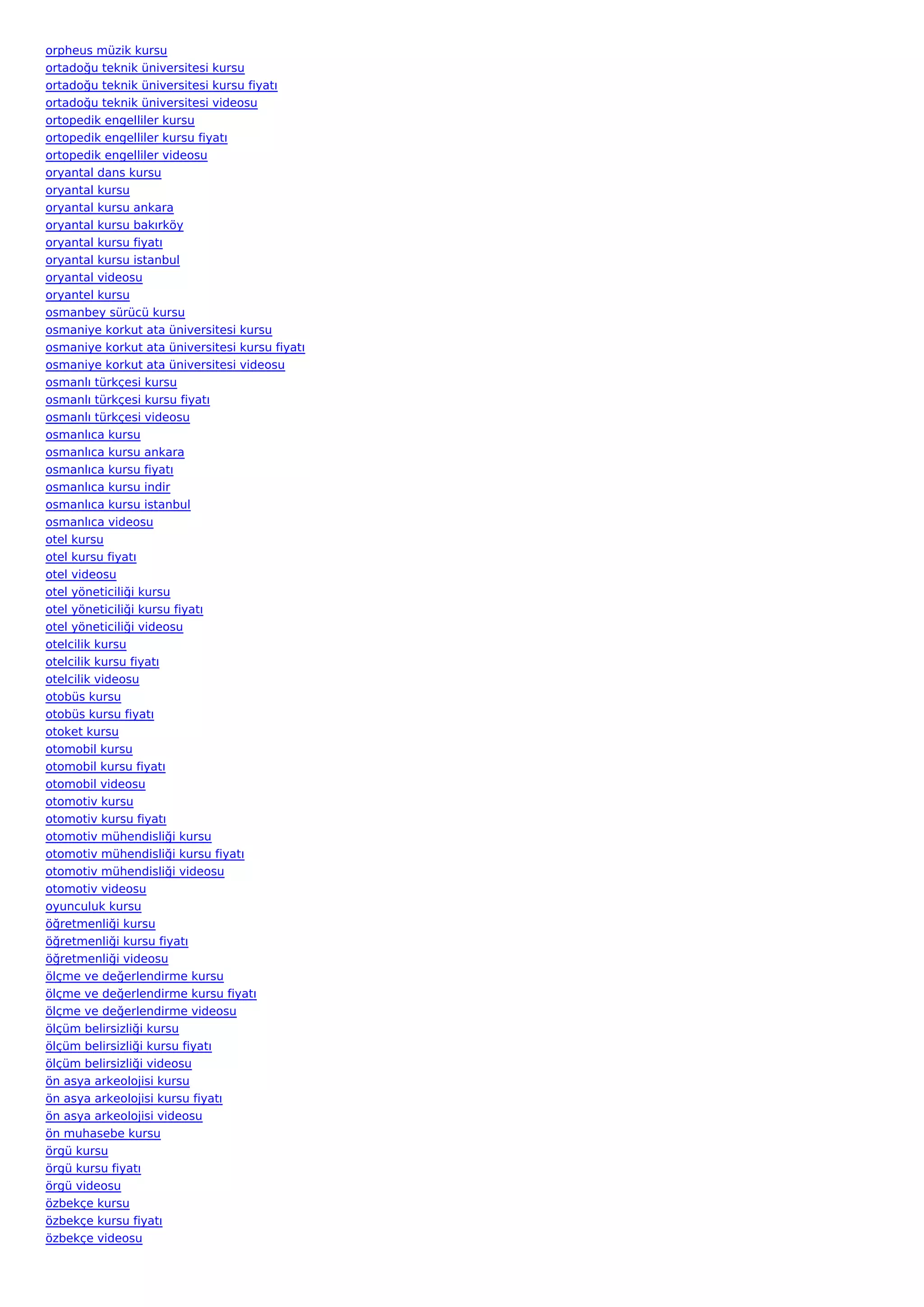 orpheus müzik kursu
ortadoğu teknik üniversitesi kursu
ortadoğu teknik üniversitesi kursu fiyatı
ortadoğu teknik üniversitesi videosu
ortopedik engelliler kursu
ortopedik engelliler kursu fiyatı
ortopedik engelliler videosu
oryantal dans kursu
oryantal kursu
oryantal kursu ankara
oryantal kursu bakırköy
oryantal kursu fiyatı
oryantal kursu istanbul
oryantal videosu
oryantel kursu
osmanbey sürücü kursu
osmaniye korkut ata üniversitesi kursu
osmaniye korkut ata üniversitesi kursu fiyatı
osmaniye korkut ata üniversitesi videosu
osmanlı türkçesi kursu
osmanlı türkçesi kursu fiyatı
osmanlı türkçesi videosu
osmanlıca kursu
osmanlıca kursu ankara
osmanlıca kursu fiyatı
osmanlıca kursu indir
osmanlıca kursu istanbul
osmanlıca videosu
otel kursu
otel kursu fiyatı
otel videosu
otel yöneticiliği kursu
otel yöneticiliği kursu fiyatı
otel yöneticiliği videosu
otelcilik kursu
otelcilik kursu fiyatı
otelcilik videosu
otobüs kursu
otobüs kursu fiyatı
otoket kursu
otomobil kursu
otomobil kursu fiyatı
otomobil videosu
otomotiv kursu
otomotiv kursu fiyatı
otomotiv mühendisliği kursu
otomotiv mühendisliği kursu fiyatı
otomotiv mühendisliği videosu
otomotiv videosu
oyunculuk kursu
öğretmenliği kursu
öğretmenliği kursu fiyatı
öğretmenliği videosu
ölçme ve değerlendirme kursu
ölçme ve değerlendirme kursu fiyatı
ölçme ve değerlendirme videosu
ölçüm belirsizliği kursu
ölçüm belirsizliği kursu fiyatı
ölçüm belirsizliği videosu
ön asya arkeolojisi kursu
ön asya arkeolojisi kursu fiyatı
ön asya arkeolojisi videosu
ön muhasebe kursu
örgü kursu
örgü kursu fiyatı
örgü videosu
özbekçe kursu
özbekçe kursu fiyatı
özbekçe videosu
 