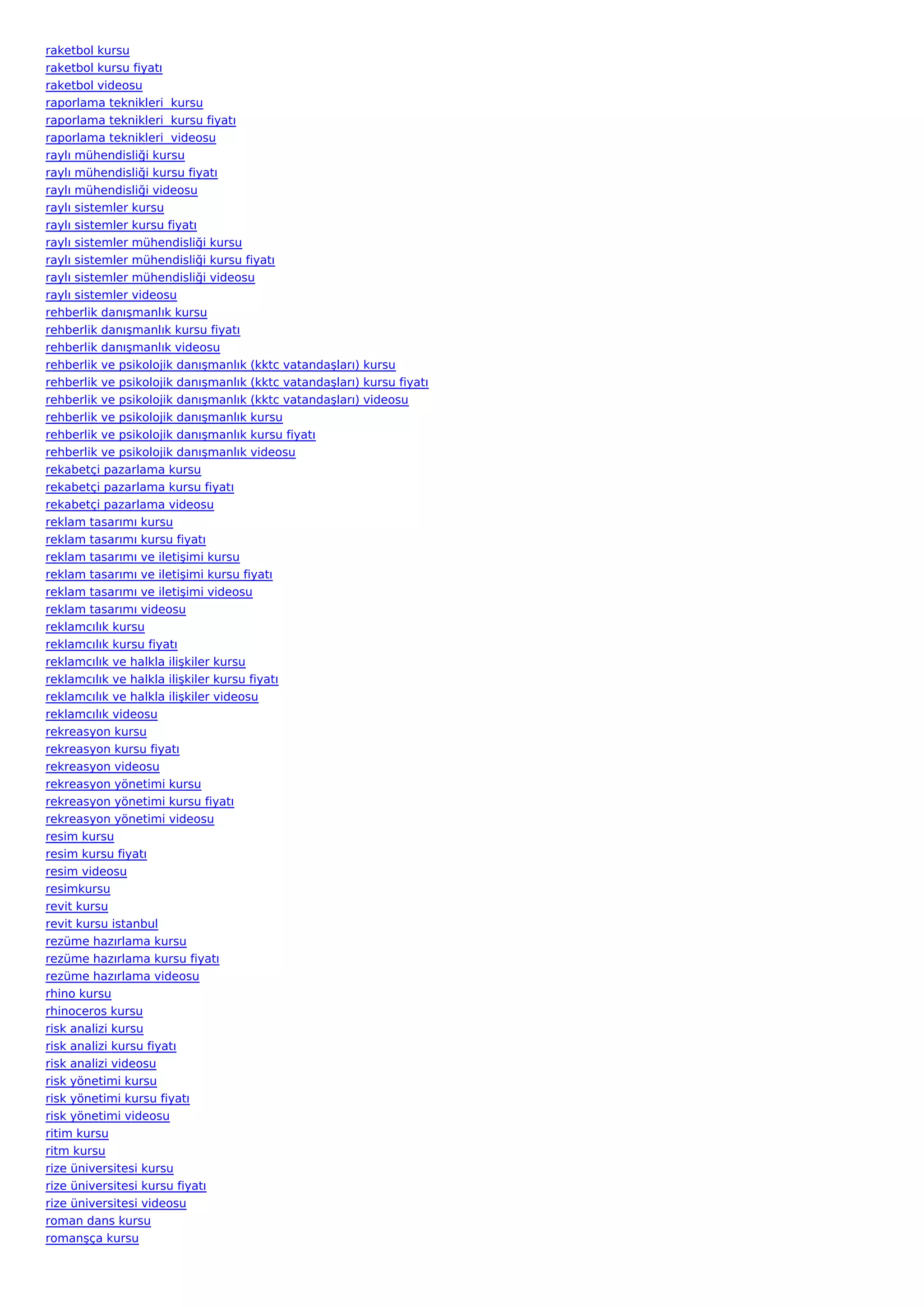 raketbol kursu
raketbol kursu fiyatı
raketbol videosu
raporlama teknikleri  kursu
raporlama teknikleri  kursu fiyatı
raporlama teknikleri  videosu
raylı mühendisliği kursu
raylı mühendisliği kursu fiyatı
raylı mühendisliği videosu
raylı sistemler kursu
raylı sistemler kursu fiyatı
raylı sistemler mühendisliği kursu
raylı sistemler mühendisliği kursu fiyatı
raylı sistemler mühendisliği videosu
raylı sistemler videosu
rehberlik danışmanlık kursu
rehberlik danışmanlık kursu fiyatı
rehberlik danışmanlık videosu
rehberlik ve psikolojik danışmanlık (kktc vatandaşları) kursu
rehberlik ve psikolojik danışmanlık (kktc vatandaşları) kursu fiyatı
rehberlik ve psikolojik danışmanlık (kktc vatandaşları) videosu
rehberlik ve psikolojik danışmanlık kursu
rehberlik ve psikolojik danışmanlık kursu fiyatı
rehberlik ve psikolojik danışmanlık videosu
rekabetçi pazarlama kursu
rekabetçi pazarlama kursu fiyatı
rekabetçi pazarlama videosu
reklam tasarımı kursu
reklam tasarımı kursu fiyatı
reklam tasarımı ve iletişimi kursu
reklam tasarımı ve iletişimi kursu fiyatı
reklam tasarımı ve iletişimi videosu
reklam tasarımı videosu
reklamcılık kursu
reklamcılık kursu fiyatı
reklamcılık ve halkla ilişkiler kursu
reklamcılık ve halkla ilişkiler kursu fiyatı
reklamcılık ve halkla ilişkiler videosu
reklamcılık videosu
rekreasyon kursu
rekreasyon kursu fiyatı
rekreasyon videosu
rekreasyon yönetimi kursu
rekreasyon yönetimi kursu fiyatı
rekreasyon yönetimi videosu
resim kursu
resim kursu fiyatı
resim videosu
resimkursu
revit kursu
revit kursu istanbul
rezüme hazırlama kursu
rezüme hazırlama kursu fiyatı
rezüme hazırlama videosu
rhino kursu
rhinoceros kursu
risk analizi kursu
risk analizi kursu fiyatı
risk analizi videosu
risk yönetimi kursu
risk yönetimi kursu fiyatı
risk yönetimi videosu
ritim kursu
ritm kursu
rize üniversitesi kursu
rize üniversitesi kursu fiyatı
rize üniversitesi videosu
roman dans kursu
romanşça kursu
 