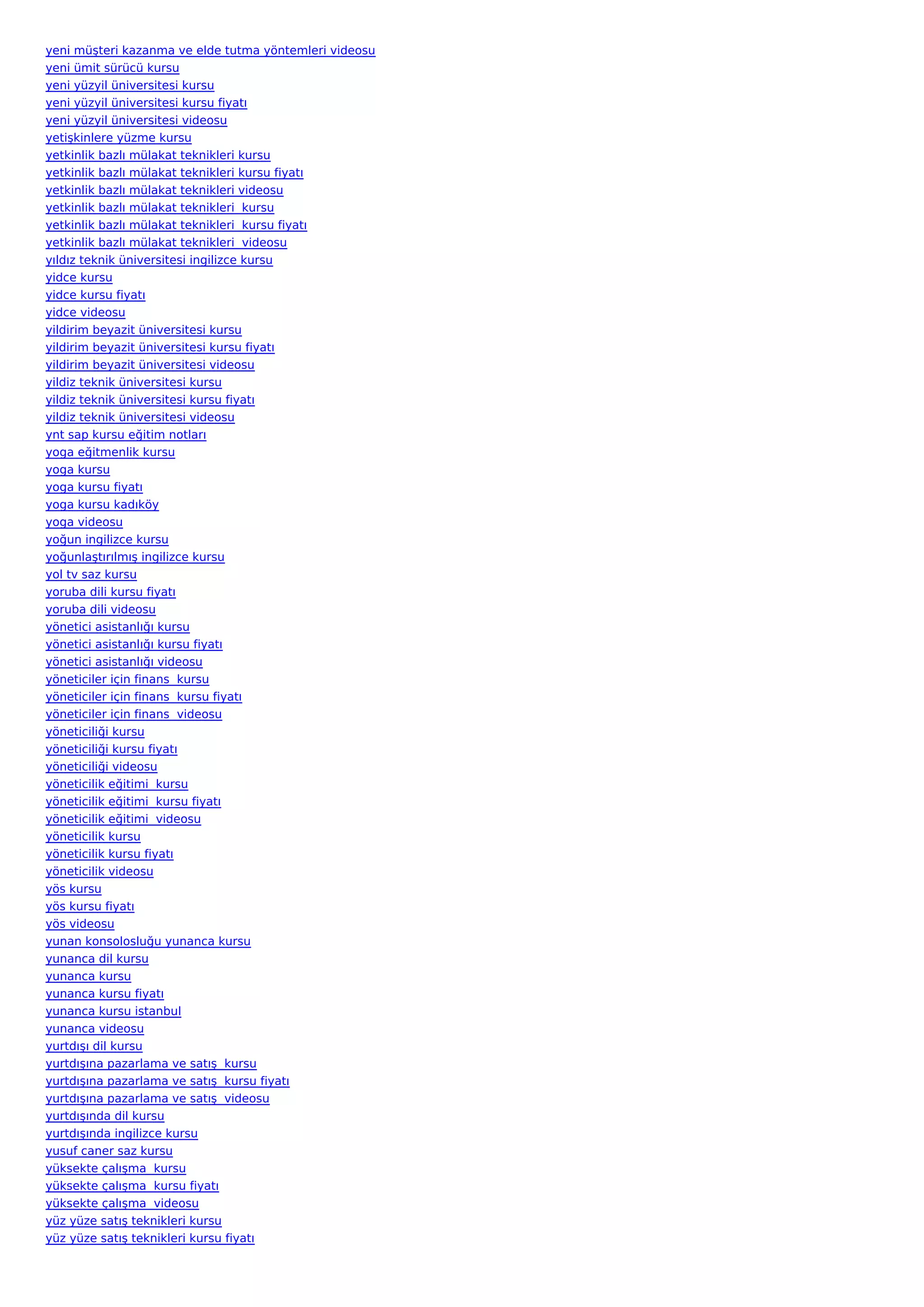 yeni müşteri kazanma ve elde tutma yöntemleri videosu
yeni ümit sürücü kursu
yeni yüzyil üniversitesi kursu
yeni yüzyil üniversitesi kursu fiyatı
yeni yüzyil üniversitesi videosu
yetişkinlere yüzme kursu
yetkinlik bazlı mülakat teknikleri kursu
yetkinlik bazlı mülakat teknikleri kursu fiyatı
yetkinlik bazlı mülakat teknikleri videosu
yetkinlik bazlı mülakat teknikleri  kursu
yetkinlik bazlı mülakat teknikleri  kursu fiyatı
yetkinlik bazlı mülakat teknikleri  videosu
yıldız teknik üniversitesi ingilizce kursu
yidce kursu
yidce kursu fiyatı
yidce videosu
yildirim beyazit üniversitesi kursu
yildirim beyazit üniversitesi kursu fiyatı
yildirim beyazit üniversitesi videosu
yildiz teknik üniversitesi kursu
yildiz teknik üniversitesi kursu fiyatı
yildiz teknik üniversitesi videosu
ynt sap kursu eğitim notları
yoga eğitmenlik kursu
yoga kursu
yoga kursu fiyatı
yoga kursu kadıköy
yoga videosu
yoğun ingilizce kursu
yoğunlaştırılmış ingilizce kursu
yol tv saz kursu
yoruba dili kursu fiyatı
yoruba dili videosu
yönetici asistanlığı kursu
yönetici asistanlığı kursu fiyatı
yönetici asistanlığı videosu
yöneticiler için finans  kursu
yöneticiler için finans  kursu fiyatı
yöneticiler için finans  videosu
yöneticiliği kursu
yöneticiliği kursu fiyatı
yöneticiliği videosu
yöneticilik eğitimi  kursu
yöneticilik eğitimi  kursu fiyatı
yöneticilik eğitimi  videosu
yöneticilik kursu
yöneticilik kursu fiyatı
yöneticilik videosu
yös kursu
yös kursu fiyatı
yös videosu
yunan konsolosluğu yunanca kursu
yunanca dil kursu
yunanca kursu
yunanca kursu fiyatı
yunanca kursu istanbul
yunanca videosu
yurtdışı dil kursu
yurtdışına pazarlama ve satış  kursu
yurtdışına pazarlama ve satış  kursu fiyatı
yurtdışına pazarlama ve satış  videosu
yurtdışında dil kursu
yurtdışında ingilizce kursu
yusuf caner saz kursu
yüksekte çalışma  kursu
yüksekte çalışma  kursu fiyatı
yüksekte çalışma  videosu
yüz yüze satış teknikleri kursu
yüz yüze satış teknikleri kursu fiyatı
 